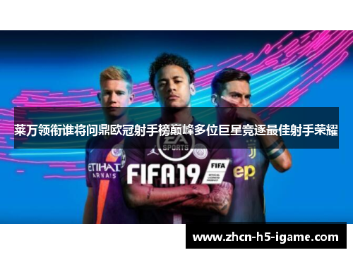 莱万领衔谁将问鼎欧冠射手榜巅峰多位巨星竞逐最佳射手荣耀 莱万领衔谁将问鼎欧冠射手榜巅峰多位巨星竞逐最佳射手荣耀