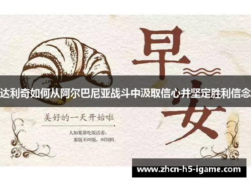 达利奇如何从阿尔巴尼亚战斗中汲取信心并坚定胜利信念 达利奇如何从阿尔巴尼亚战斗中汲取信心并坚定胜利信念