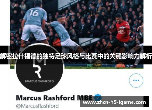 解密拉什福德的独特足球风格与比赛中的关键影响力解析