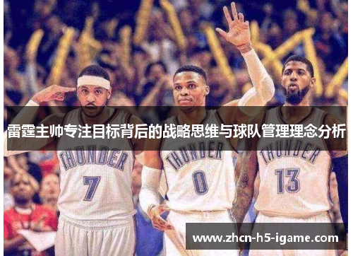 雷霆主帅专注目标背后的战略思维与球队管理理念分析 雷霆主帅专注目标背后的战略思维与球队管理理念分析
