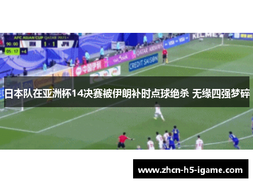 日本队在亚洲杯14决赛被伊朗补时点球绝杀 无缘四强梦碎 日本队在亚洲杯14决赛被伊朗补时点球绝杀 无缘四强梦碎